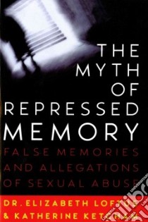 The Myth of Repressed Memory libro in lingua di Loftus Elizabeth, Ketcham Katherine