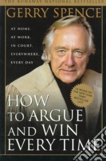 How to Argue and Win Every Time libro in lingua di Spence Gerry