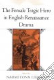 The Female Tragic Hero in English Renaissance Drama libro in lingua di Liebler Naomi Conn (EDT)