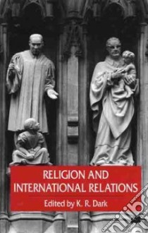 Religion and International Relations libro in lingua di Dark K. R. (EDT)