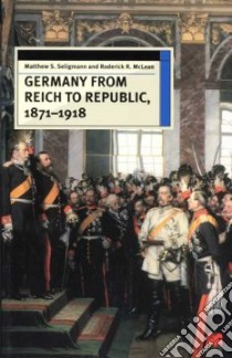 Germany from Reich to Republic 1871-1918 libro in lingua di Seligmann Matthew S., McLean Roderick R.