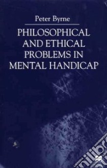 Philosophical and Ethical Problems in Mental Handicap libro in lingua di Byrne Peter