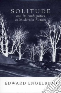 Solitude and Its Ambiguities in Modernist Fiction libro in lingua di Engelberg Edward