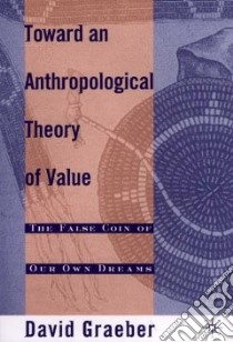 Toward an Anthropological Theory of Value libro in lingua di Graeber David