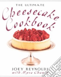 The Ultimate Cheesecake Cookbook libro in lingua di Reynolds Joey, Chanin Myra