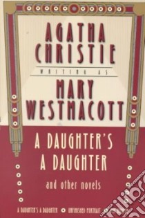 A Daughter's a Daughter and Other Novels libro in lingua di Westmacott Mary, Christie Agatha