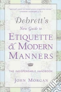 Debrett's New Guide to Etiquette and Modern Manners libro in lingua di Morgan John