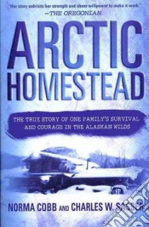 Arctic Homestead libro in lingua di Sasser Charles W., Cobb Norma