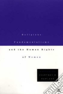 Religious Fundamentalisms and the Human Rights of Women libro in lingua di Courtney W Howland