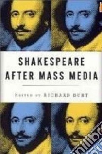 Shakespeare After Mass Media libro in lingua di Burt Richard (EDT)