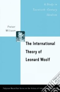 The International Theory of Leonard Woolf libro in lingua di Wilson Peter