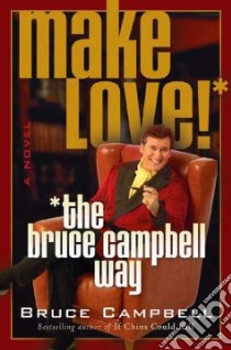Make Love the Bruce Campbell Way libro in lingua di Campbell Bruce, Sanborn Craig (CON), Ditz Mike (PHT)