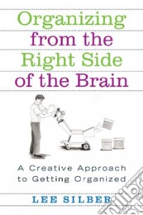 Organizing From The Right Side Of The Brain libro in lingua di Silber Lee T.
