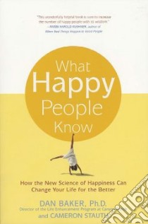 What Happy People Know libro in lingua di Baker Dan, Stauth Cameron