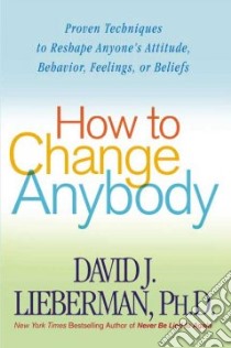 How to Change Anybody libro in lingua di Lieberman David J. Ph.D.