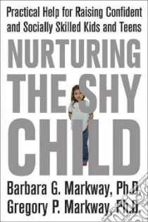 Nurturing the Shy Child libro in lingua di Markway Barbara G. Ph.D., Markway Gregory P.