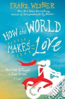 How the World Makes Love libro in lingua di Wisner Franz