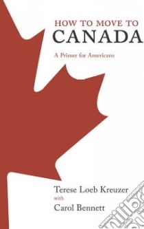 How to Move to Canada libro in lingua di Kreuzer Terese Loeb, Bennett Carol