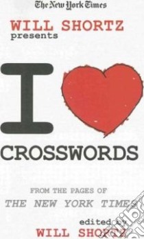 The New York Times Will Shortz Presents I Love Crosswords libro in lingua di Shortz Will (EDT), New York Times Company (COR)