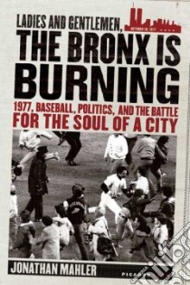 Ladies And Gentlemen, the Bronx Is Burning libro in lingua di Mahler Jonathan