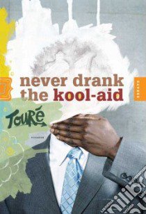 Never Drank the Kool-aid libro in lingua di Toure
