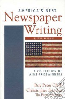 America's Best Newspaper Writing libro in lingua di Clark Roy Peter (EDT), Scanlan Christopher (EDT), American Society of Newspaper Editors (EDT)