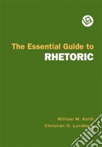 The Essential Guide to Rhetoric libro in lingua di Keith William M., Lundberg Christian O.