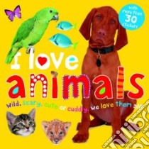 I Love Animals libro in lingua di Tainsh Robert, Mugford Simon