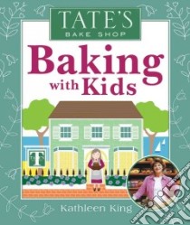 Tate's Bake Shop Baking With Kids libro in lingua di King Kathleen