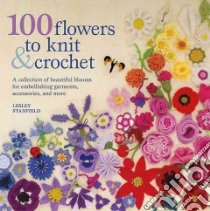 100 Flowers to Knit & Crochet libro in lingua di Stanfield Lesley