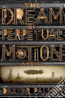 The Dream of Perpetual Motion libro in lingua di Palmer Dexter