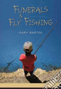 Funerals & Fly Fishing libro in lingua di Bartek Mary