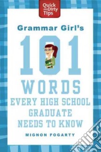 Grammar Girl's 101 Words Every High School Graduate Needs to Know libro in lingua di Fogarty Mignon
