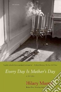 Every Day Is Mother's Day libro in lingua di Mantel Hilary