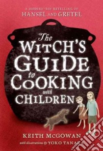 The Witch's Guide to Cooking With Children libro in lingua di McGowan Keith, Tanaka Yoko (ILT)