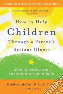 How to Help Children Through a Parent's Serious Illness libro in lingua di McCue Kathleen, Bonn Ron