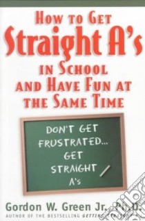 How to Get Straight A'S...and Have Fun at the Same Time libro in lingua di Green Gordon W.