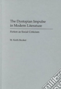 The Dystopian Impulse in Modern Literature libro in lingua di Booker M. Keith