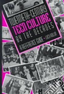 Twentieth-Century Teen Culture by the Decades libro in lingua di Rollin Lucy