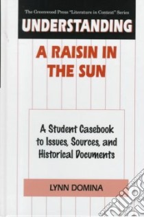 Understanding a Raisin in the Sun libro in lingua di Domina Lynn, Hansberry Lorraine