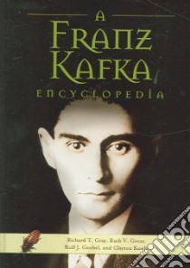 A Franz Kafka Encyclopedia libro in lingua di Gray Richard T. (EDT), Gross Ruth V., Goebel Rolf J., Koelb Clayton