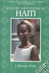 Culture and Customs of Haiti libro in lingua di Dash J. Michael