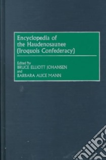 Encyclopedia of the Haudenosaunee (Iroquois Confederacy libro in lingua di Johansen Bruce E. (EDT), Mann Barbara Alice (EDT)