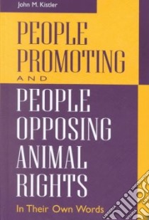 People Promoting and People Opposing Animal Rights libro in lingua di Kistler John M.