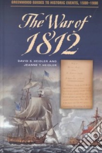 The War of 1812 libro in lingua di Heidler David Stephen, Heidler Jeanne T.