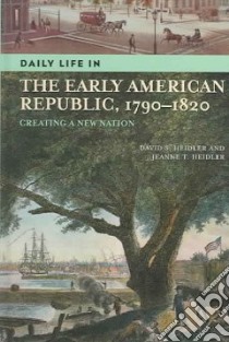 Daily Life In The Early American Republic, 1790-1820 libro in lingua di Heidler David Stephen, Heidler Jeanne T.
