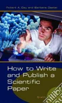 How to Write And Publish a Scientific Paper libro in lingua di Day Robert A., Gastel Barbara