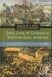 Daily Lives of Civilians in Wartime Early America libro in lingua di Heidler David Stephen (EDT), Heidler Jeanne T. (EDT)