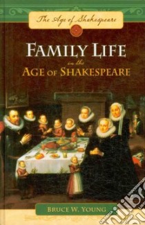 Family Life in the Age of Shakespeare libro in lingua di Young Bruce W.