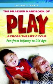 The Praeger Handbook of Play Across the Life Cycle libro in lingua di L'Abate Luciano, Horne Arthur M. (FRW)